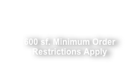 Special Promotion
From July 6 to Dec 30, 2018
600 sf. Minimum Order
Restrictions Apply