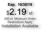 Exp.  10/30/19
$2.19 sf.
200 sf. Minimum Order
Restrictions Apply
Installation Available