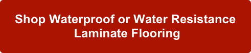Shop Waterproof or Water Resistance 
 Laminate Flooring